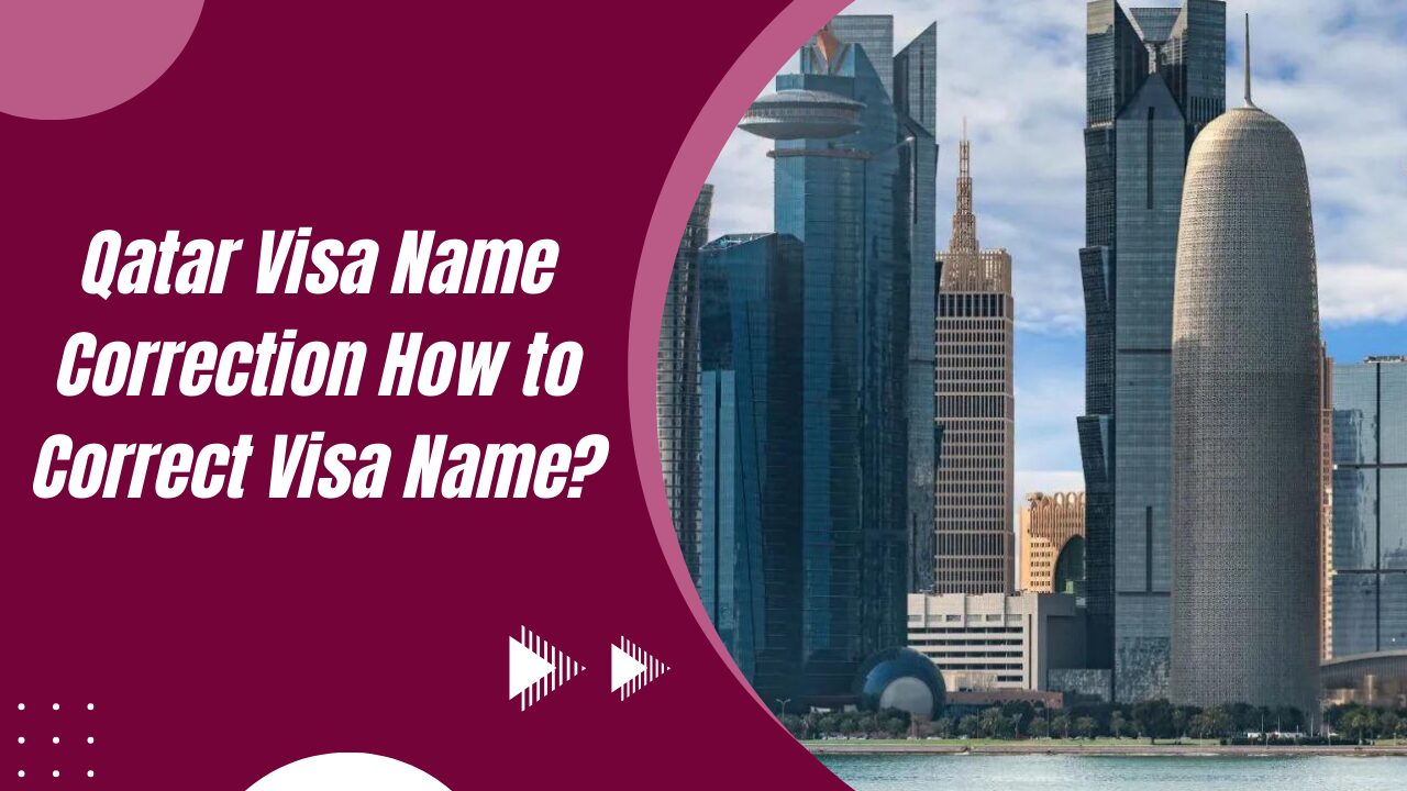 Qatar Visa Name Correction: How to Correct Visa Name?